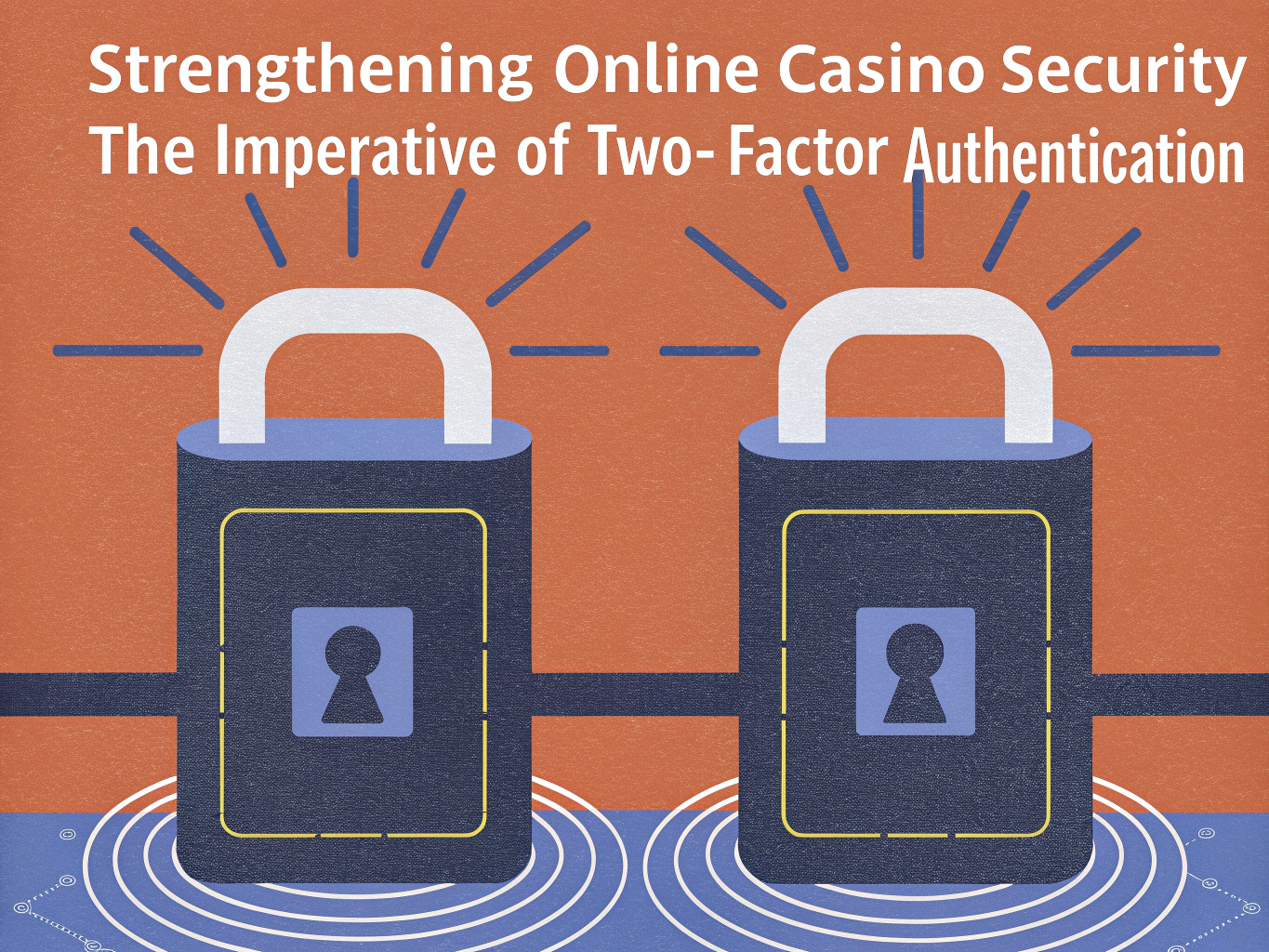 "Graphic featuring two stylized padlocks with rays of light around them, set against a warm orange background. Above the padlocks, the text reads 'Strengthening Online Casino Security: The Imperative of Two-Factor Authentication.'"