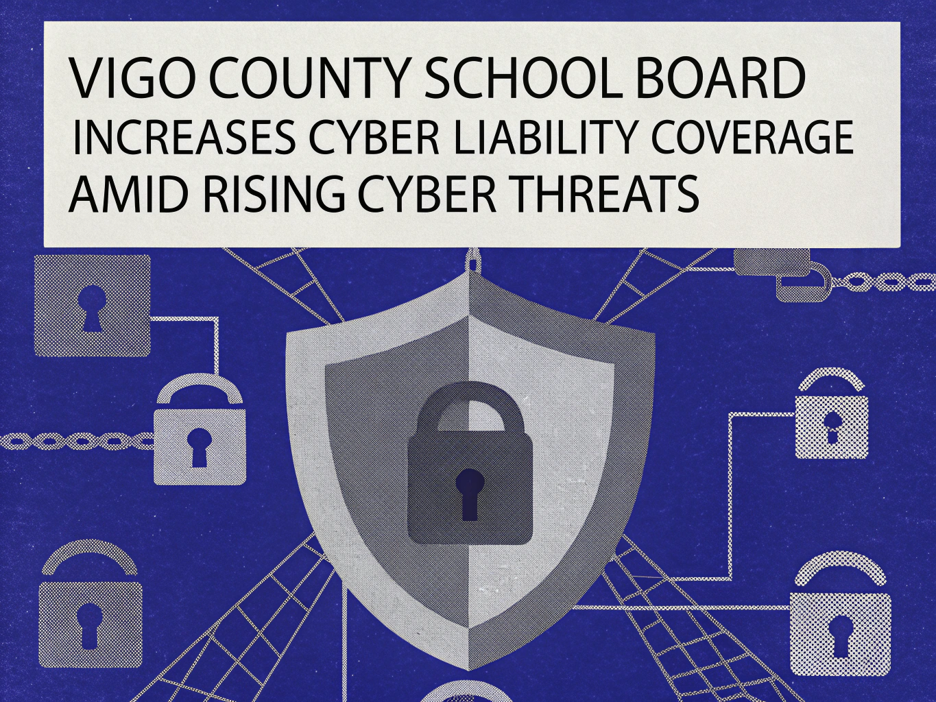 "Graphic featuring a shield with a padlock at its center, surrounded by various padlocks and chains on a blue background. Text above the shield states: 'Vigo County School Board increases cyber liability coverage amid rising cyber threats.'"