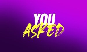 "Text graphic with the words 'YOU ASKED' in bold white and yellow font against a purple gradient background."